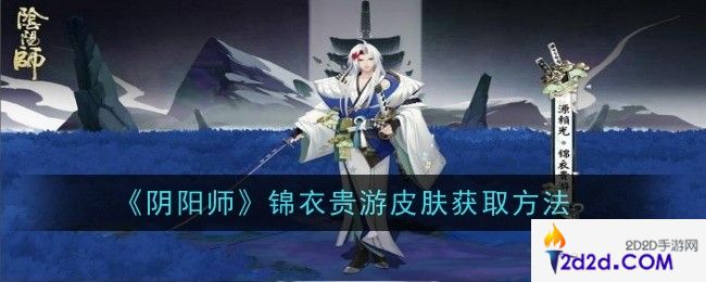 阴阳师锦衣贵游皮肤怎么获取