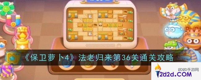 保卫萝卜4法老归来第36关怎么通关