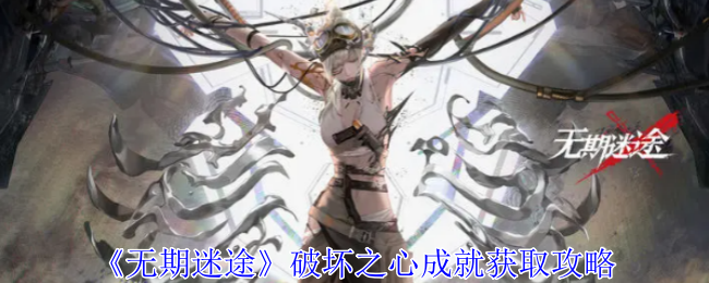 《无期迷途》破坏之心成就获取攻略：获取成就的最佳方法