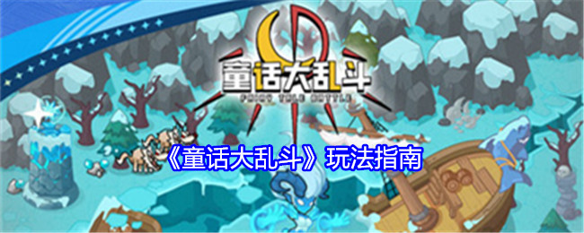 《童话大乱斗》玩法指南：游戏玩法与技巧指南